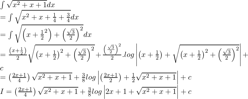 \int\sqrt{x^2+x+1}dx\\ =\int\sqrt{x^2+x+\frac{1}{4}+\frac{3}{4}}dx\\ =\int\sqrt{\left(x+\frac{1}{2}^2\right)+\left(\frac{\sqrt{3}}{2}\right)^2}dx\\ =\frac{\left(x+\frac{1}{2}\right)}{2}\sqrt{\left(x+\frac{1}{2}\right)^2+\left(\frac{\sqrt{3}}{2}\right)^2}+\frac{\left(\frac{\sqrt{3}}{2}\right)^2}{2}.log\left|\left(x+\frac{1}{2}\right)+\sqrt{\left(x+\frac{1}{2}\right)^2+\left(\frac{\sqrt{3}}{2}\right)^2}\right|+c\\ =\left(\frac{2x+1}{4}\right)\sqrt{x^2+x+1}+\frac{3}{8}log\left|\left(\frac{2x+1}{2}\right)+\frac{1}{2}\sqrt{x^2+x+1}\right|+c\\ I=\left(\frac{2x+1}{4}\right)\sqrt{x^2+x+1}+\frac{3}{8}log\left|{2x+1}+\sqrt{x^2+x+1}\right|+c\\