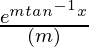 \frac{e^{mtan^{-1}x}}{(m)}