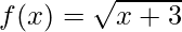 f(x) = \sqrt{x + 3} 