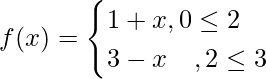 f(x)= \begin{cases}1+x,0\lex\le2\\3-x\ \ \ ,2\lex\le3\end{cases} 