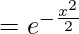 =e^{-\frac{x^2}{2}}