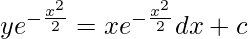 ye^{-\frac{x^2}{2}}=∫xe^{-\frac{x^2}{2}}dx+c