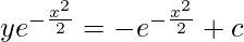 ye^{-\frac{x^2}{2}}=-e^{-\frac{x^2}{2}}+c