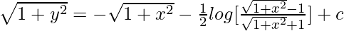 \sqrt{1+y^2}=-\sqrt{1+x^2}-\frac{1}{2}log[\frac{\sqrt{1+x^2}-1}{\sqrt{1+x^2}+1}]+c