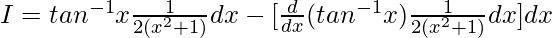 I=tan^{-1}x∫\frac{1}{2(x^2+1)}dx-∫[\frac{d}{dx}(tan^{-1}x)∫\frac{1}{2(x^2+1)}dx]dx