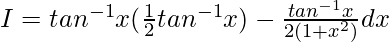 I=tan^{-1}x(\frac{1}{2}tan^{-1}x)-∫\frac{tan^{-1}x}{2(1+x^2)}dx