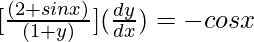  [\frac{(2 + sinx)}{(1+y)}](\frac{dy}{dx})=-cosx 