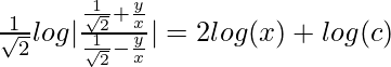 \frac{1}{\sqrt{2}}log|\frac{\frac{1}{\sqrt{2}}+\frac{y}{x}}{\frac{1}{\sqrt{2}}-\frac{y}{x}}|=2log(x)+log(c)