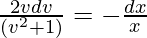 \frac{2vdv}{(v^2 + 1)} = -\frac{dx}{x}