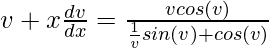 v+x\frac{dv}{dx}=\frac{vcos(v)}{\frac{1}{v}sin(v)+cos(v)}