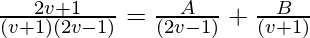 \frac{2v+1}{(v+1)(2v-1)}=\frac{A}{(2v-1)}+\frac{B}{(v+1)}