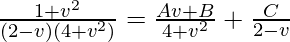 ∫\frac{1+v^2}{(2-v)(4+v^2)}=\frac{Av+B}{4+v^2}+\frac{C}{2-v}