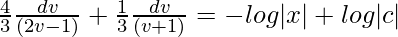 \frac{4}{3}∫\frac{dv}{(2v-1)}+\frac{1}{3}∫\frac{dv}{(v+1)}=-log|x|+log|c|