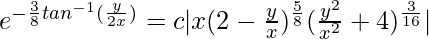 e^{-\frac{3}{8}tan^{-1}(\frac{y}{2x})}=c|x(2-\frac{y}{x})^\frac{5}{8}(\frac{y^2}{x^2}+4)^\frac{3}{16}|