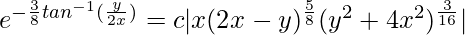 e^{-\frac{3}{8}tan^{-1}(\frac{y}{2x})}=c|x(2x-y)^\frac{5}{8}(y^2+4x^2)^\frac{3}{16}|  