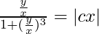 \frac{\frac{y}{x}}{1+(\frac{y}{x})^3}=|cx|