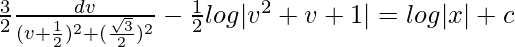 \frac{3}{2}∫\frac{dv}{(v+\frac{1}{2})^2+(\frac{\sqrt{3}}{2})^2}-\frac{1}{2}log|v^2+v+1|=log|x|+c