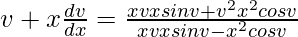 v+x\frac{dv}{dx}=\frac{xvxsinv+v^2x^2cosv}{xvxsinv-x^2cosv}