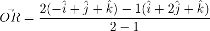 \vec{OR} = \dfrac{2(-\hat{i}+\hat{j}+\hat{k})-1(\hat{i}+2\hat{j}+\hat{k})}{2-1}