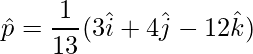 \hat{p} = \dfrac{1}{13}(3\hat{i}+4\hat{j}-12\hat{k})