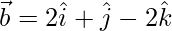 \vec{b} = 2\hat{i}+\hat{j}-2\hat{k}