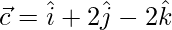 \vec{c} = \hat{i}+2\hat{j}-2\hat{k}