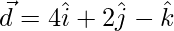 \vec{d} = 4\hat{i}+2\hat{j}-\hat{k}