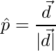 \hat{p} = \dfrac{\vec{d}}{|\vec{d}|}