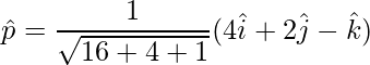 \hat{p} = \dfrac{1}{\sqrt{16+4+1}}(4\hat{i}+2\hat{j}-\hat{k})