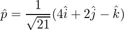 \hat{p} = \dfrac{1}{\sqrt{21}}(4\hat{i}+2\hat{j}-\hat{k})