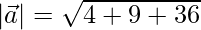 |\vec{a}| = \sqrt{4+9+36}