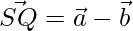 \vec{SQ} = \vec{a} - \vec{b}