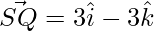 \vec{SQ} = 3\hat{i}-3\hat{k}