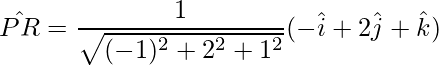 \hat{PR} = \dfrac{1}{\sqrt{(-1)^2+2^2+1^2}}( -\hat{i} + 2\hat{j} +\hat{k})