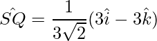 \hat{SQ} = \dfrac{1}{3\sqrt{2}}(3\hat{i}-3\hat{k})