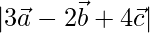 |3\vec{a}-2\vec{b}+4\vec{c}|