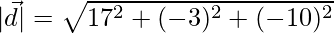 |\vec{d}| = \sqrt{17^2+(-3)^2+(-10)^2}