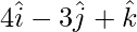 4\hat{i}-3\hat{j}+\hat{k}