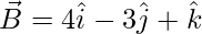 \vec{B} = 4\hat{i}-3\hat{j}+\hat{k}