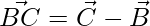 \vec{BC} = \vec{C} - \vec{B}