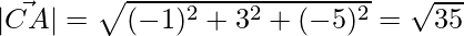  |\vec{CA}| = \sqrt{(-1)^2+3^2+(-5)^2} = \sqrt{35}