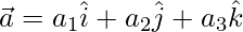 \vec{a} =a_1\hat{i}+a_2\hat{j}+a_3\hat{k}