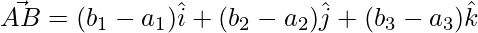 \vec{AB} = (b_1-a_1)\hat{i}+(b_2-a_2)\hat{j}+(b_3-a_3)\hat{k}