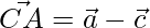 \vec{CA} = \vec{a}-\vec{c}