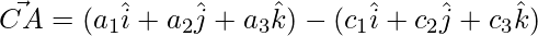 \vec{CA} = ( a_1\hat{i}+a_2\hat{j}+a_3\hat{k})-(c_1\hat{i}+c_2\hat{j}+c_3\hat{k})