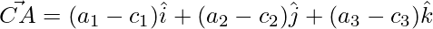 \vec{CA} = (a_1-c_1)\hat{i}+(a_2-c_2)\hat{j}+(a_3-c_3)\hat{k}