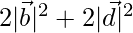 2|\vec{b}|^2+2|\vec{d}|^2   