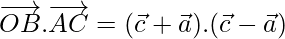 \overrightarrow{OB}.\overrightarrow{AC}=(\vec{c}+\vec{a}).(\vec{c}-\vec{a})