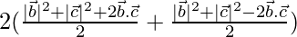 2(\frac{|\vec{b}|^2+|\vec{c}|^2+2\vec{b}.\vec{c}}{2}+\frac{|\vec{b}|^2+|\vec{c}|^2-2\vec{b}.\vec{c}}{2})