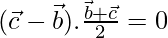 (\vec{c}-\vec{b}).\frac{\vec{b}+\vec{c}}{2}=0